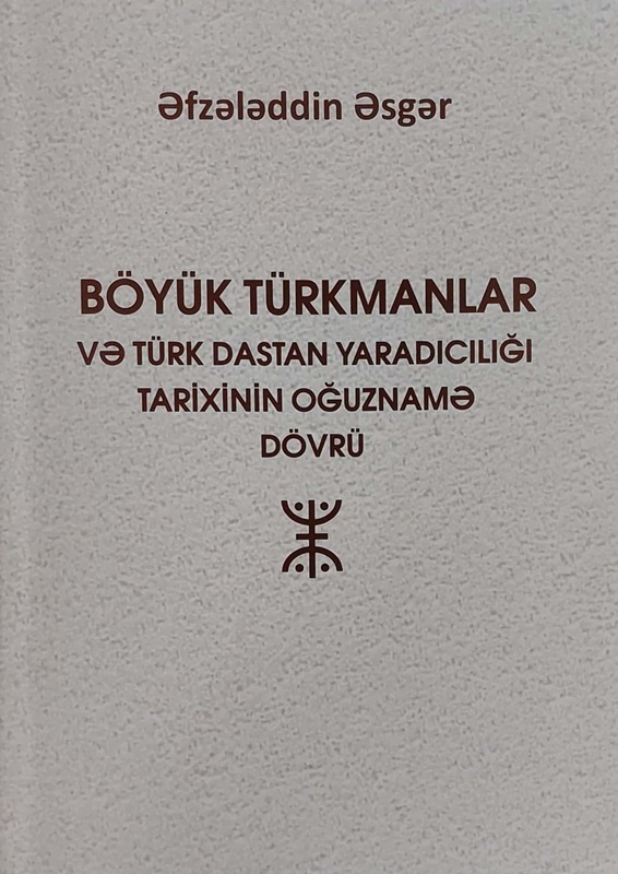 “Böyük türkmanlar və türk dastan yaradıcılığı tarixinin Oğuz...